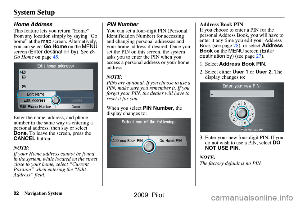 HONDA PILOT 2009 2.G Navigation Manual 82Navigation System
System Setup
Home Address
This feature lets you return “Home”
from any location simply by saying “Go
home” at the map screen. Alternatively,
you can select Go Home on HONDA PILOT 2009 2.G Navigation Manual 82Navigation System
System Setup
Home Address
This feature lets you return “Home”
from any location simply by saying “Go
home” at the map screen. Alternatively,
you can select Go Home on