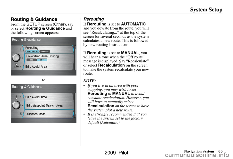 HONDA PILOT 2009 2.G Navigation Manual Navigation System85
System Setup
Routing & Guidance
From the SETUP screen ( Other), say
or select Routing & Guidance and
the following screen appears:
to
Rerouting
If Rerouting is set to AUTOMATI HONDA PILOT 2009 2.G Navigation Manual Navigation System85
System Setup
Routing & Guidance
From the SETUP screen ( Other), say
or select Routing & Guidance and
the following screen appears:
to
Rerouting
If Rerouting is set to AUTOMATI