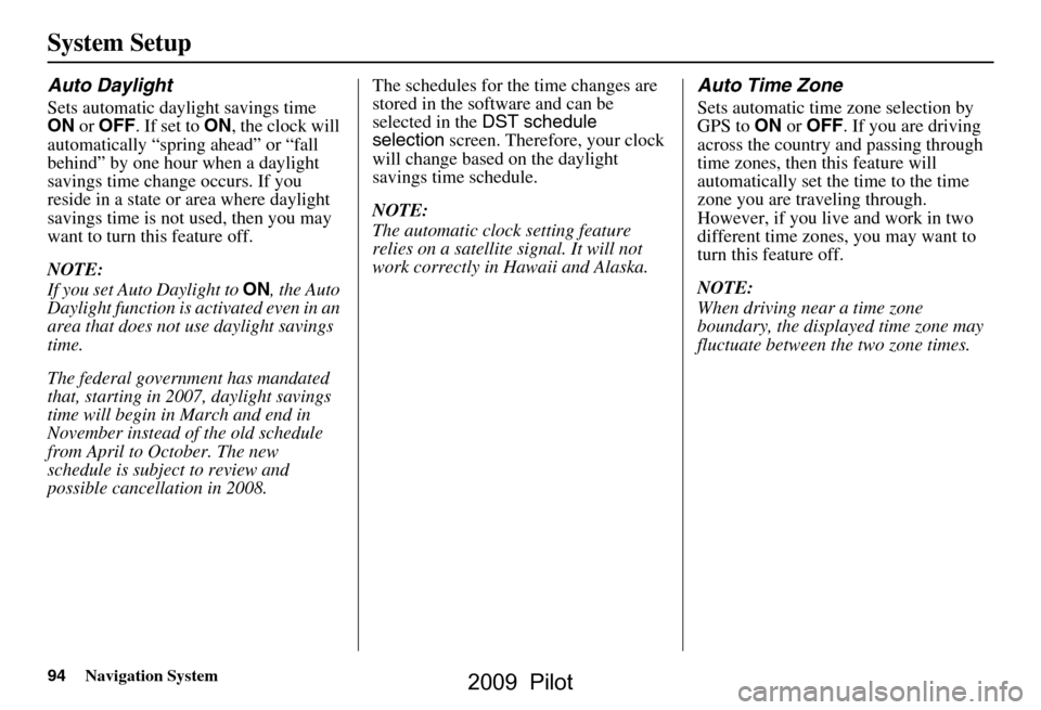 HONDA PILOT 2009 2.G Navigation Manual 94Navigation System
System Setup
Auto Daylight
Sets automatic daylight savings time
ON or OFF . If set to ON, the clock will
automatically “spring ahead” or “fall
behind” by one hour when HONDA PILOT 2009 2.G Navigation Manual 94Navigation System
System Setup
Auto Daylight
Sets automatic daylight savings time
ON or OFF . If set to ON, the clock will
automatically “spring ahead” or “fall
behind” by one hour when