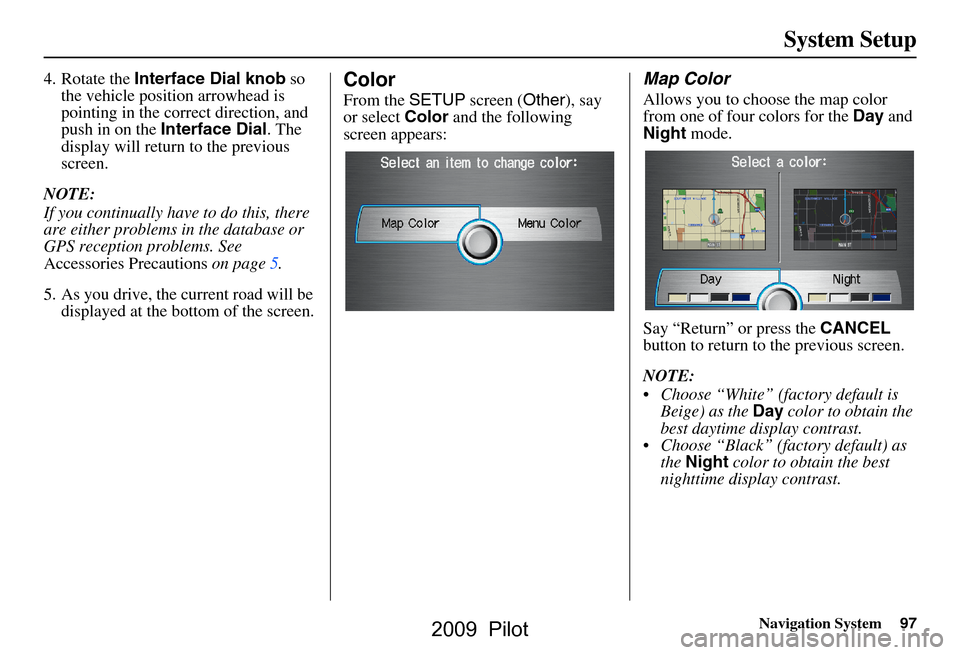 HONDA PILOT 2009 2.G Navigation Manual Navigation System97
System Setup
4. Rotate the Interface Dial knob so
the vehicle position arrowhead is
pointing in the corr ect direction, and
push in on the Interface Dial . The
display will HONDA PILOT 2009 2.G Navigation Manual Navigation System97
System Setup
4. Rotate the Interface Dial knob so
the vehicle position arrowhead is
pointing in the corr ect direction, and
push in on the Interface Dial . The
display will