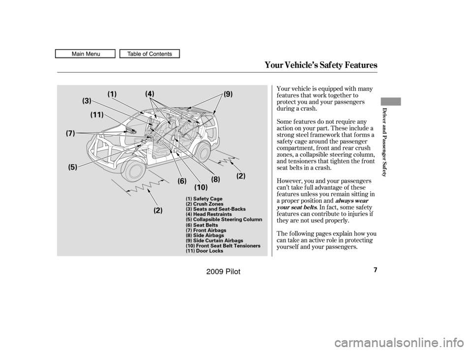 HONDA PILOT 2009 2.G User Guide Your vehicle is equipped with many
features that work together to
protect you and your passengers
during a crash.
However, you and your passengers
can’t take f ull advantage of these
f eatures unles