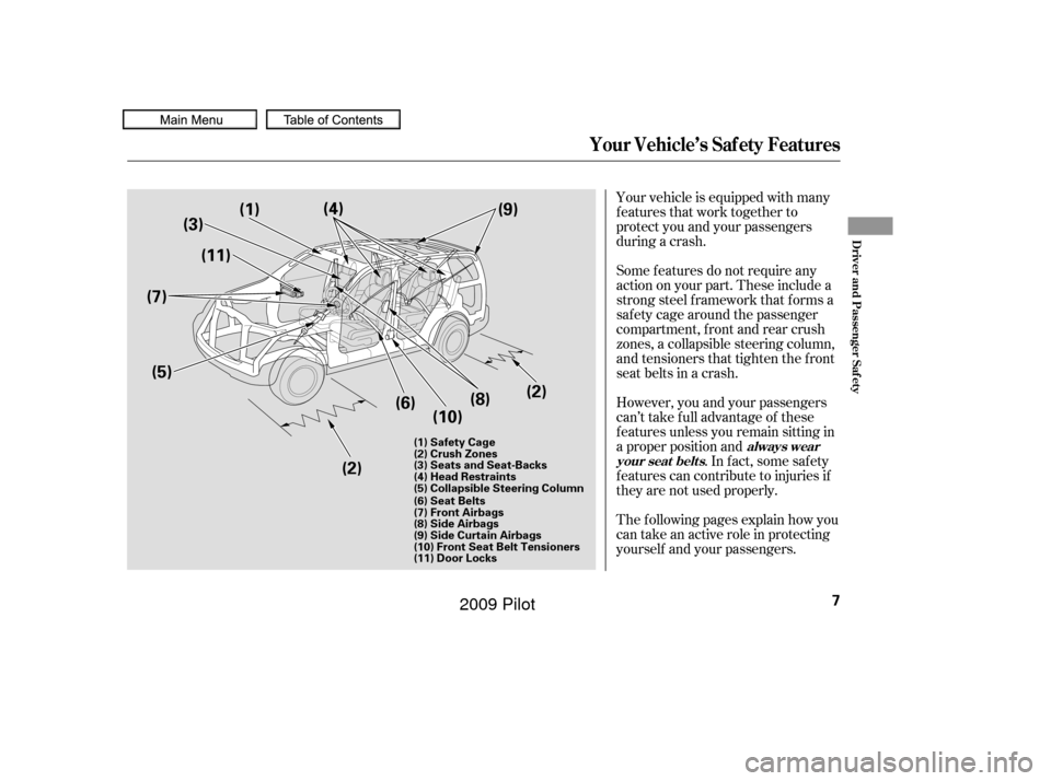 HONDA PILOT 2009 2.G Owners Manual Your vehicle is equipped with many
features that work together to
protect you and your passengers
during a crash.
However, you and your passengers
can’t take f ull advantage of these
f eatures unles