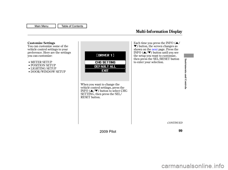 HONDA PILOT 2009 2.G Owners Manual Û
Ý
ÛÝ
ÛÝ
You can customize some of the
vehicle control settings to your
pref erence. Here are the settings
you can customize:
METER SETUP
LIGHTING SETUP POSITION SETUP
DOOR/WINDOW SETUP E