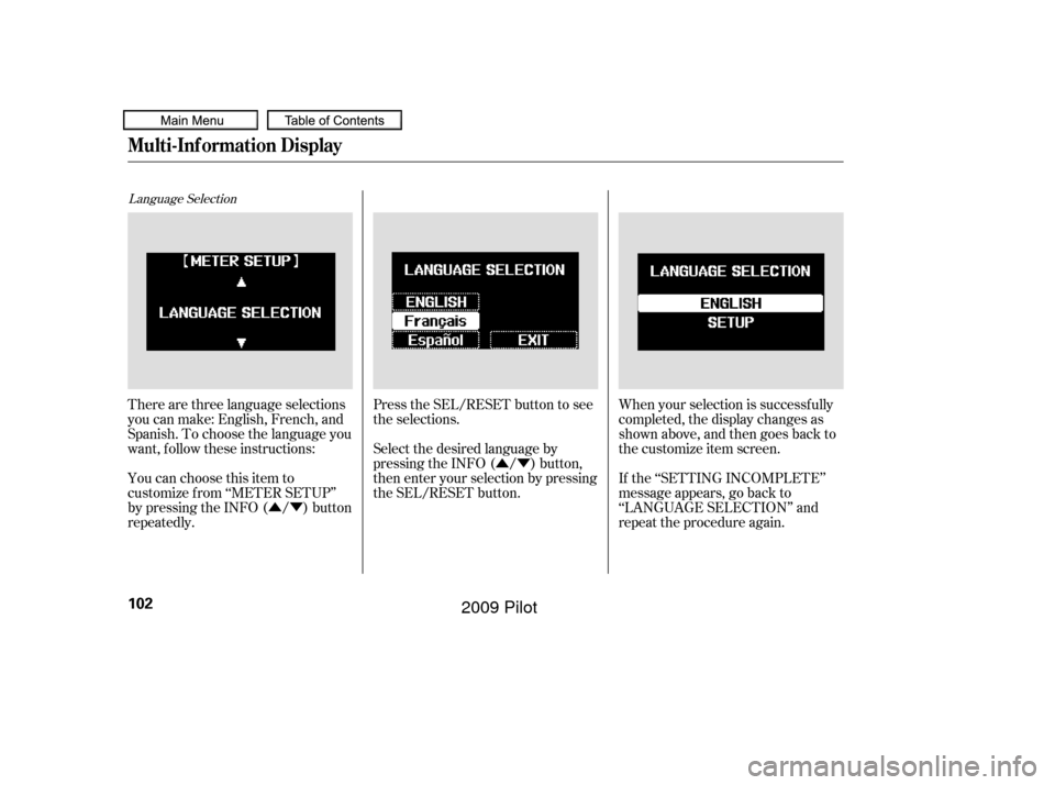 HONDA PILOT 2009 2.G Owners Manual ÛÝÛÝ
Language Selection
There are three language selections
you can make: English, French, and
Spanish. To choose the language you
want, f ollow these instructions:
You can choose this item to