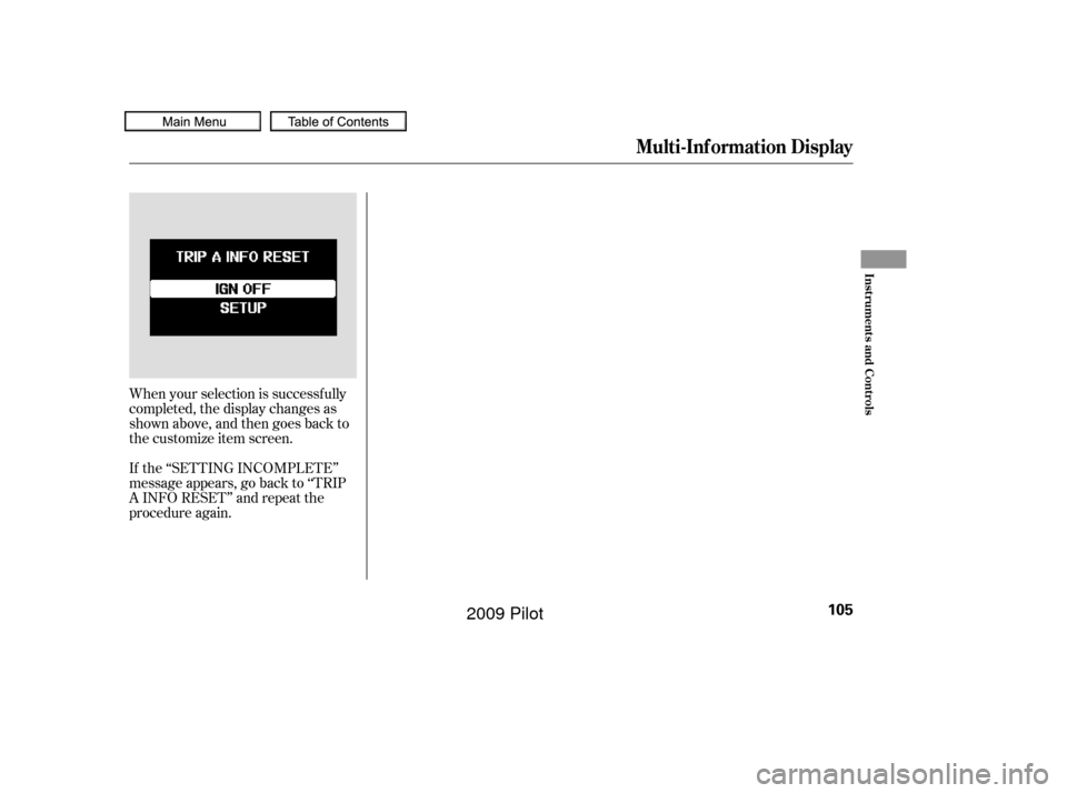 HONDA PILOT 2009 2.G Owners Manual When your selection is successf ully
completed, the display changes as
shown above, and then goes back to
the customize item screen.
If the ‘‘SETTING INCOMPLETE’’
message appears, go back to 