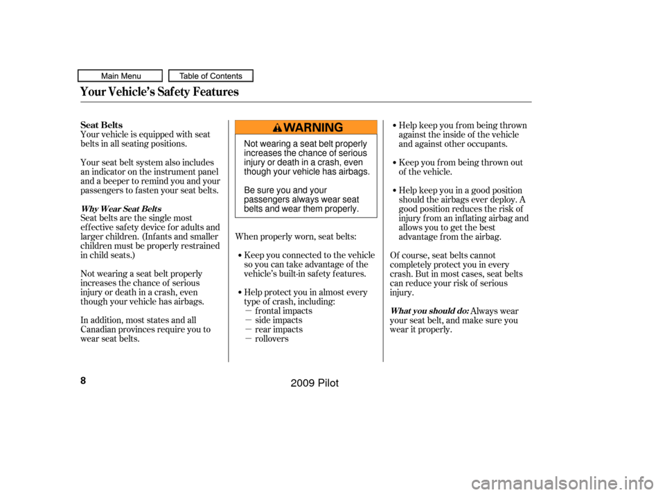 HONDA PILOT 2009 2.G Owners Manual µ
µ
µ
µ
Your vehicle is equipped with seat
belts in all seating positions.
Seat belts are the single most
effectivesafetydeviceforadultsand
larger children. (Inf ants and smaller
children must