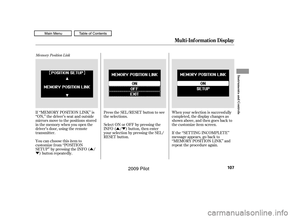 HONDA PILOT 2009 2.G Owners Manual ÛÝ
Û
Ý
Memory Position Link
Press the SEL/RESET button to see
the selections.
Select ON or OFF by pressing the
INFO ( / ) button, then enter
your selection by pressing the SEL/
RESET button. W
