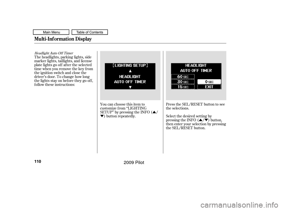 HONDA PILOT 2009 2.G Owners Manual Û
Ý ÛÝ
Headlight Auto Of f Timer
You can choose this item to
customize f rom ‘‘LIGHTING
SETUP’’ by pressing the INFO ( /) button repeatedly. Press the SEL/RESET button to see
the selec