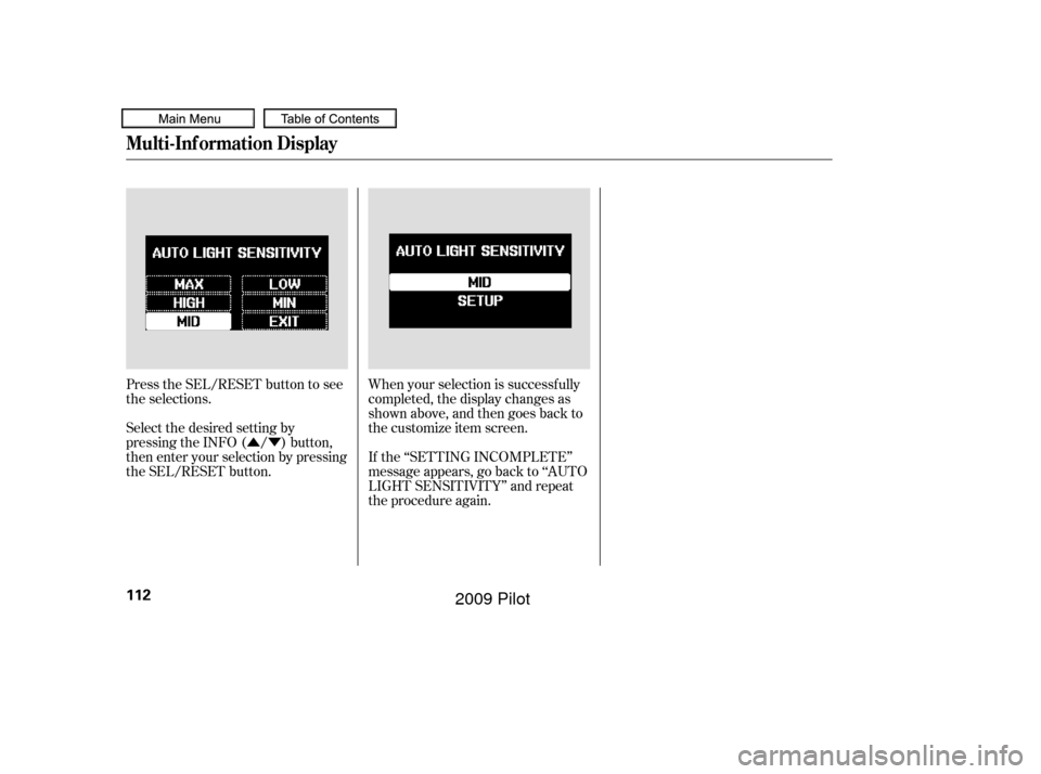 HONDA PILOT 2009 2.G Owners Manual ÛÝWhen your selection is successf ully
completed, the display changes as
shown above, and then goes back to
the customize item screen.
If the ‘‘SETTING INCOMPLETE’’
message appears, go bac