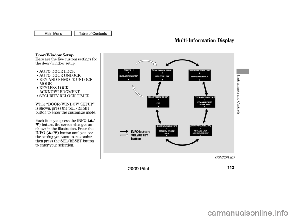 HONDA PILOT 2009 2.G Owners Manual Û
Ý
ÛÝ
CONT INUED
Here are the five custom settings for
the door/window setup:AUTO DOOR LOCK
AUTO DOOR UNLOCK
KEY AND REMOTE UNLOCK
MODE
SECURITY RELOCK TIMER
While ‘‘DOOR/WINDOW SETUP’