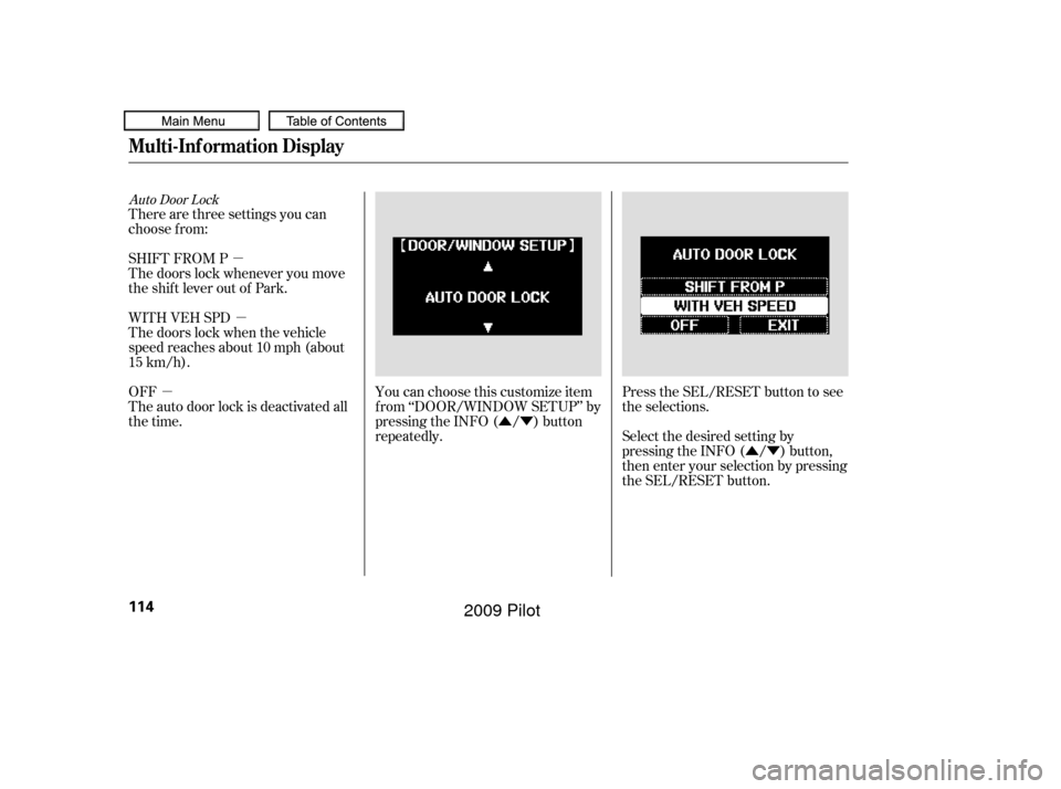 HONDA PILOT 2009 2.G Owners Manual µµ
µ ÛÝÛÝ
Auto Door Lock
There are three settings you can
choose f rom:
SHIFT FROM P
The doors lock whenever you move
the shift lever out of Park.
WITH VEH SPD
The doors lock when the ve