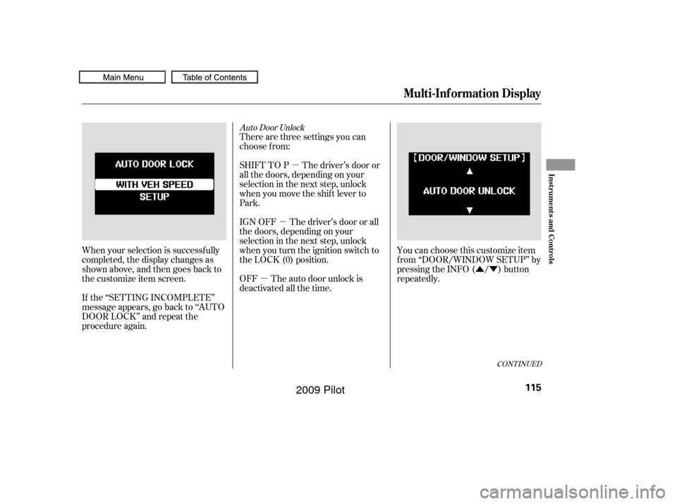 HONDA PILOT 2009 2.G Owners Manual ÛÝ
µ µ
µ
CONT INUED
Auto Door Unlock
There are three settings you can
choose f rom:
You can choose this customize item
f rom ‘‘DOOR/WINDOW SETUP’’ by
pressing the INFO ( / ) button
r