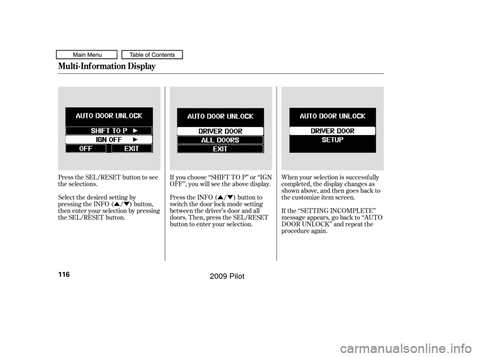 HONDA PILOT 2009 2.G Owners Manual ÛÝ
ÛÝ When your selection is successf ully
completed, the display changes as
shown above, and then goes back to
the customize item screen.
If the ‘‘SETTING INCOMPLETE’’
message appears