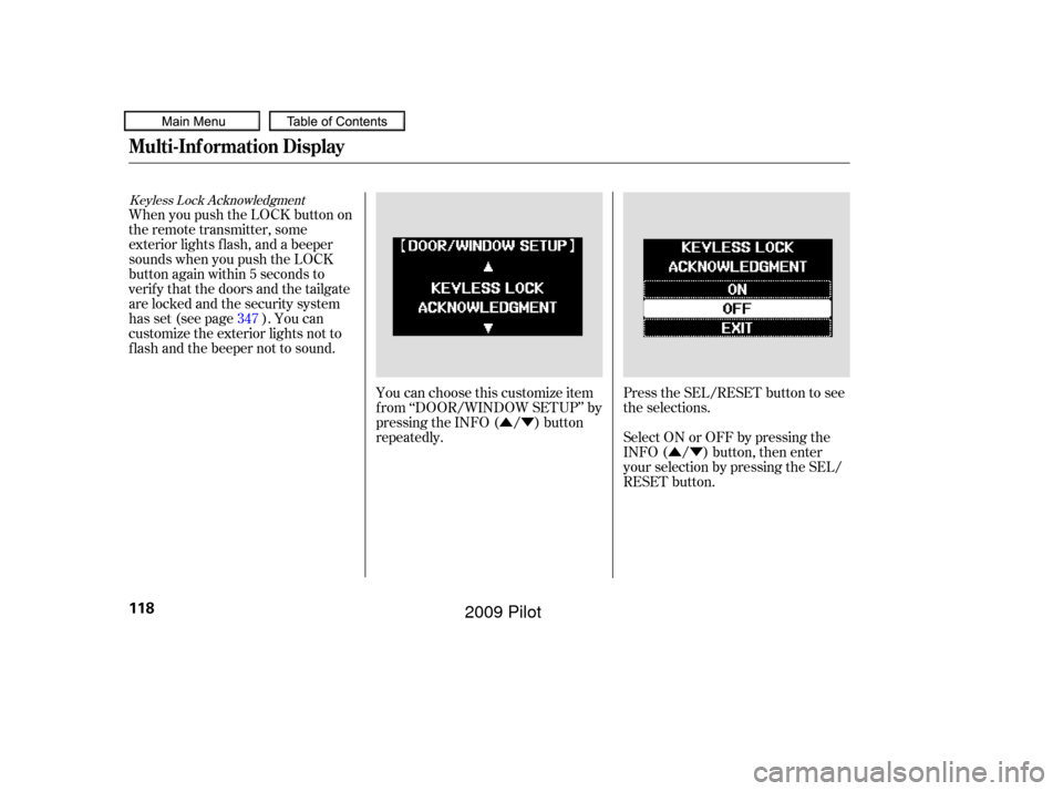 HONDA PILOT 2009 2.G Owners Manual ÛÝÛÝ
Keyless Lock Acknowledgment
When you push the LOCK button on
the remote transmitter, some
exterior lights f lash, and a beeper
sounds when you push the LOCK
button again within 5 seconds 