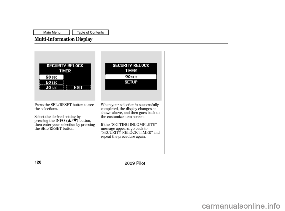 HONDA PILOT 2009 2.G Owners Manual ÛÝ
Press the SEL/RESET button to see
the selections.
When your selection is successf ully
completed, the display changes as
shown above, and then goes back to
the customize item screen.
If the ‘