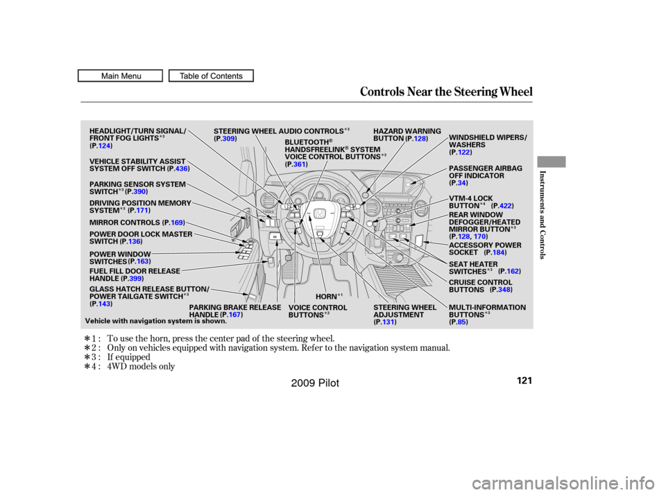 HONDA PILOT 2009 2.G Owners Manual Î
Î
Î
Î Î
Î
Î
Î Î
Î
Î Î
Î
Î
Î
Î
To use the horn, press the center pad of the steering wheel.
Only on vehicles equipped with navigation system. Ref er to the navigation 