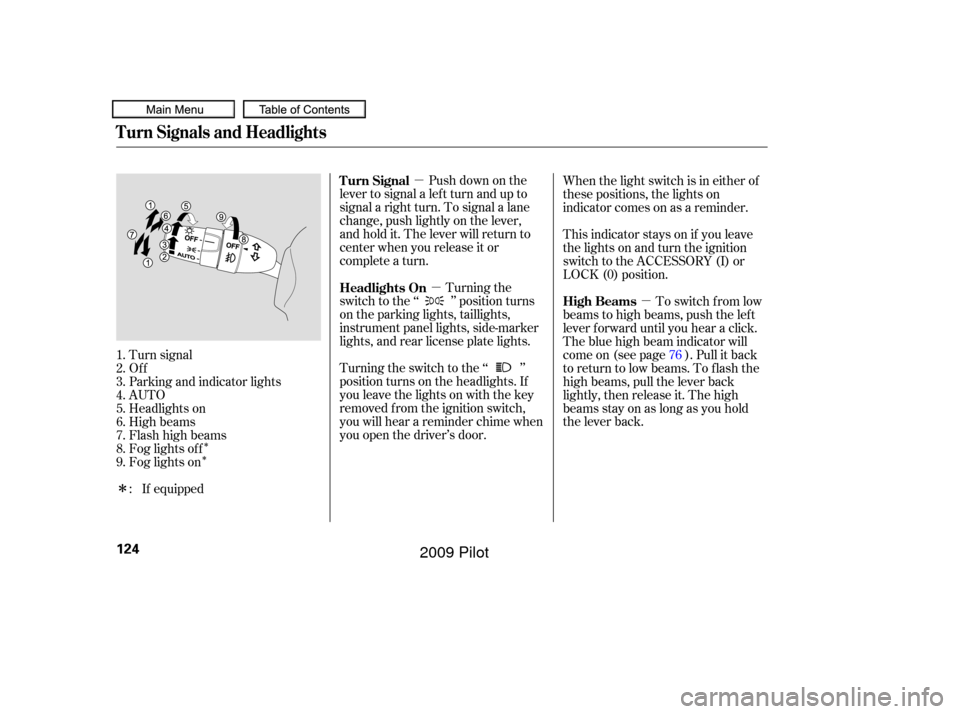 HONDA PILOT 2009 2.G Owners Manual µµ µ
Î
Î
Î
Push down on the
lever to signal a lef t turn and up to
signal a right turn. To signal a lane
change, push lightly on the lever,
and hold it. The lever will return to
center whe