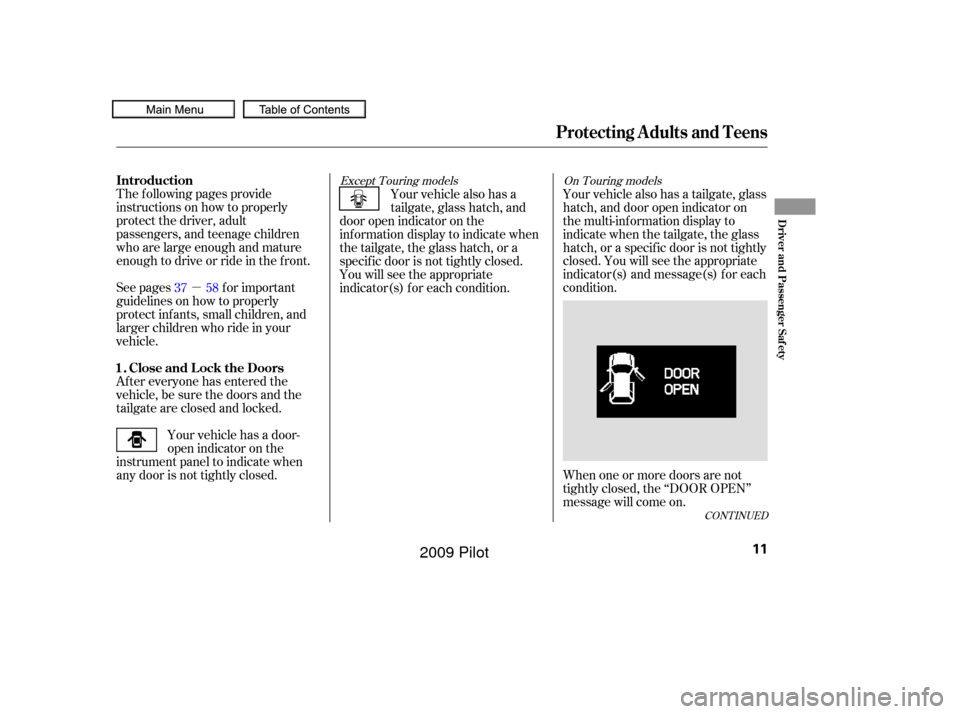 HONDA PILOT 2009 2.G User Guide µ
The f ollowing pages provide
instructions on how to properly
protect the driver, adult
passengers, and teenage children
who are large enough and mature
enough to drive or ride in the f ront.
See p