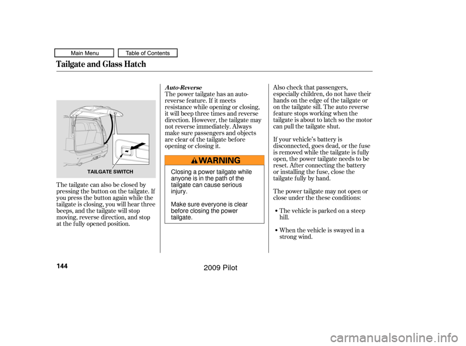 HONDA PILOT 2009 2.G Owners Manual Also check that passengers,
especially children, do not have their
hands on the edge of the tailgate or
on the tailgate sill. The auto reverse
featurestopsworkingwhenthe
tailgate is about to latch so 