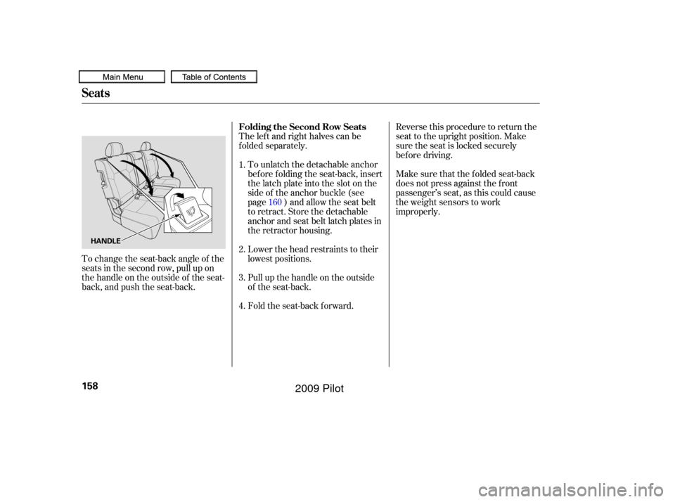 HONDA PILOT 2009 2.G Owners Manual Reverse this procedure to return the
seat to the upright position. Make
sure the seat is locked securely
bef ore driving.
Make sure that the folded seat-back
does not press against the f ront
passenge