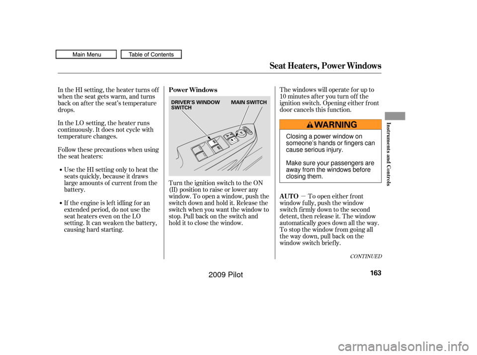 HONDA PILOT 2009 2.G Owners Manual µ
CONT INUED
The windows will operate f or up to
10 minutes af ter you turn of f the
ignition switch. Opening either f ront
door cancels this f unction.To open either f ront
window f ully, push the 