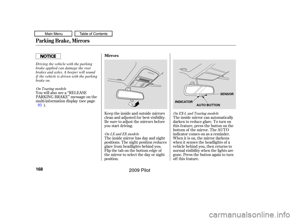 HONDA PILOT 2009 2.G Owners Manual You will also see a ‘‘RELEASE
PARKING BRAKE’’ message on the
multi-inf ormation display (see page).
Keeptheinsideandoutsidemirrors
clean and adjusted f or best visibility.
Be sure to adjust th