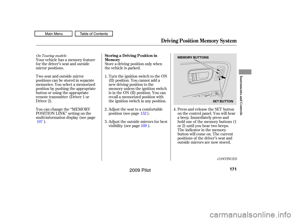 HONDA PILOT 2009 2.G Owners Manual Adjust the seat to a comfortable
position (see page ).
Store a driving position only when
the vehicle is parked.
Turn the ignition switch to the ON
(II) position. You cannot add a
new driving position