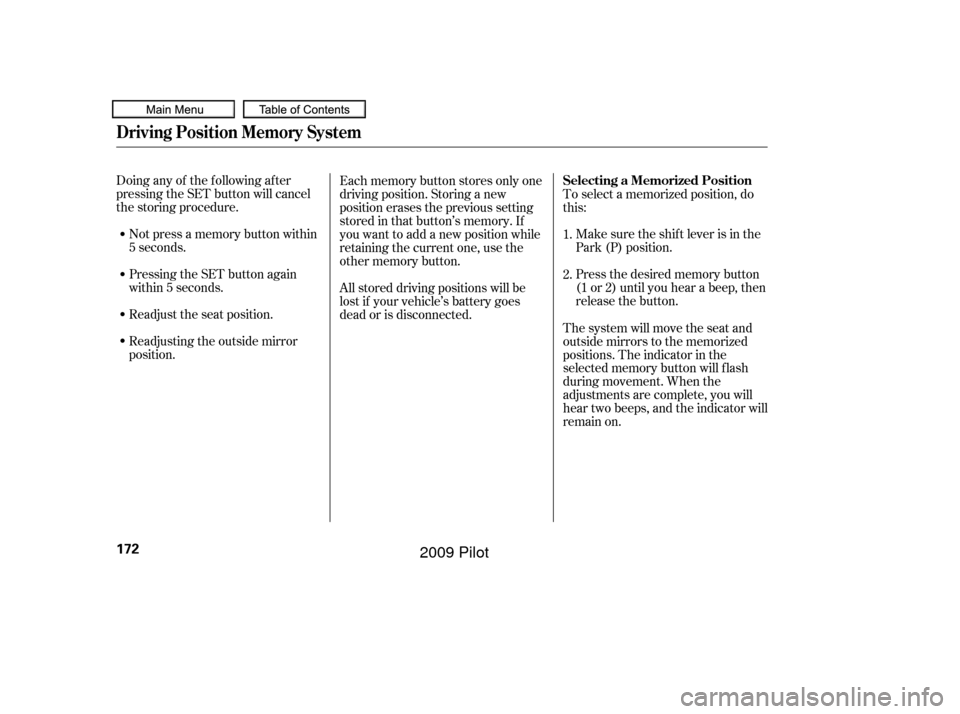 HONDA PILOT 2009 2.G Owners Manual Not press a memory button within
5 seconds.
Doing any of the f ollowing af ter
pressing the SET button will cancel
the storing procedure.
Pressing the SET button again
within 5 seconds.
Readjusting th