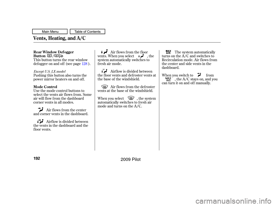 HONDA PILOT 2009 2.G Owners Manual When you select , the system
automatically switches to f resh air
mode and turns on the A/C.Air f lows f rom the def roster
vents at the base of the windshield. Airf low is divided between
the f loor 