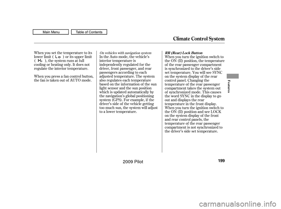 HONDA PILOT 2009 2.G Owners Manual When you press a f an control button,
the fan is taken out of AUTO mode. When you set the temperature to its
lower limit ( ) or its upper limit
( ), the system runs at f ull
cooling or heating only. I