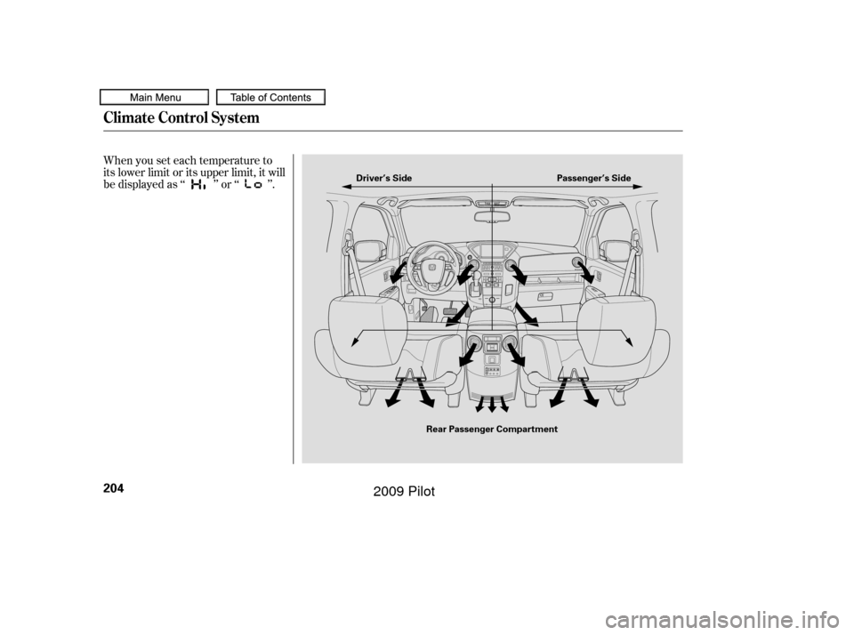 HONDA PILOT 2009 2.G Owners Manual When you set each temperature to
its lower limit or its upper limit, it will
be displayed as ‘‘ ’’ or ‘‘ ’’.
Climate Control System
204
Rear Passenger CompartmentPassenger’s Side
Dri