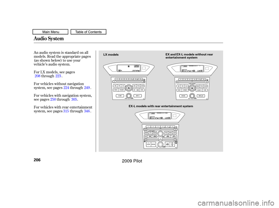 HONDA PILOT 2009 2.G Owners Manual An audio system is standard on all
models. Read the appropriate pages
(as shown below) to use your
vehicle’s audio system.
For vehicles with rear entertainment
system, see pages through . For LX mod