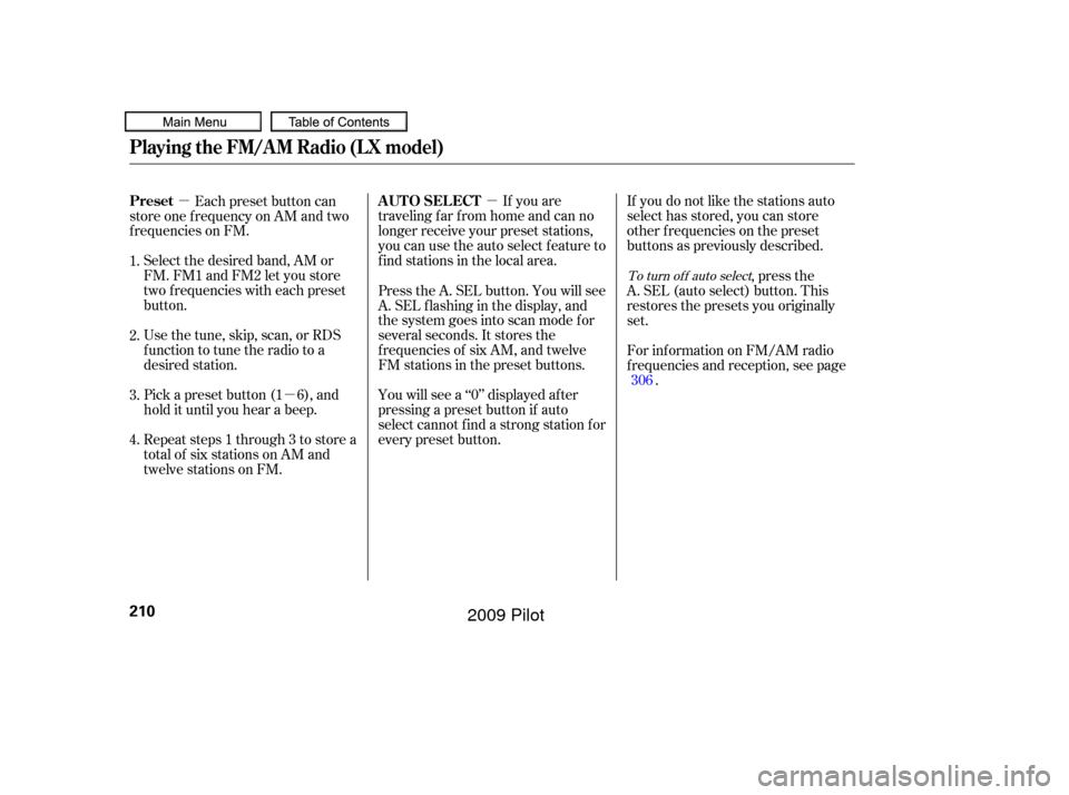 HONDA PILOT 2009 2.G Owners Manual µ
µ
µ If you are
traveling far from home and can no
longer receive your preset stations,
you can use the auto select feature to
find stations in the local area. If you do not like the stations a