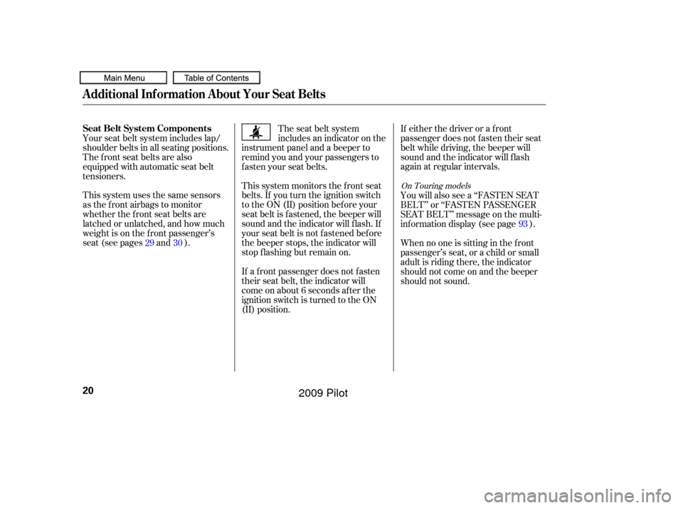 HONDA PILOT 2009 2.G Owners Manual This system uses the same sensors
as the front airbags to monitor
whether the f ront seat belts are
latched or unlatched, and how much
weight is on the f ront passenger’s
seat (see pages and ).If ei