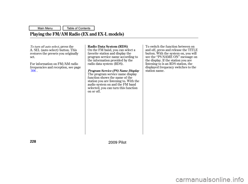 HONDA PILOT 2009 2.G Owners Manual To switch the function between on
and off, press and release the TITLE
button. With the system on, you will
see the ‘‘PS NAME ON’’ message on
the display. If the station you are
listening to i