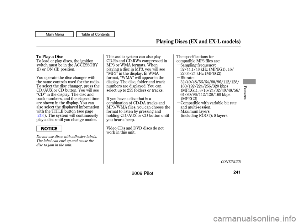 HONDA PILOT 2009 2.G Owners Manual µ
µ
µ
µ
This audio system can also play
CD-Rs and CD-RWs compressed in
MP3 or WMA f ormats. When
playing a disc in MP3, you will see
‘‘MP3’’ in the display. In WMA
f ormat, ‘‘WMA�