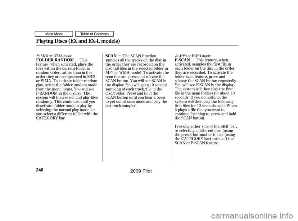 HONDA PILOT 2009 2.G Owners Manual µ
µ µ
This f eature, when
activated, samples the first file in
each f older on the disc in the order
they are recorded. To activate the
f older scan f eature, press and
release the SCAN button r