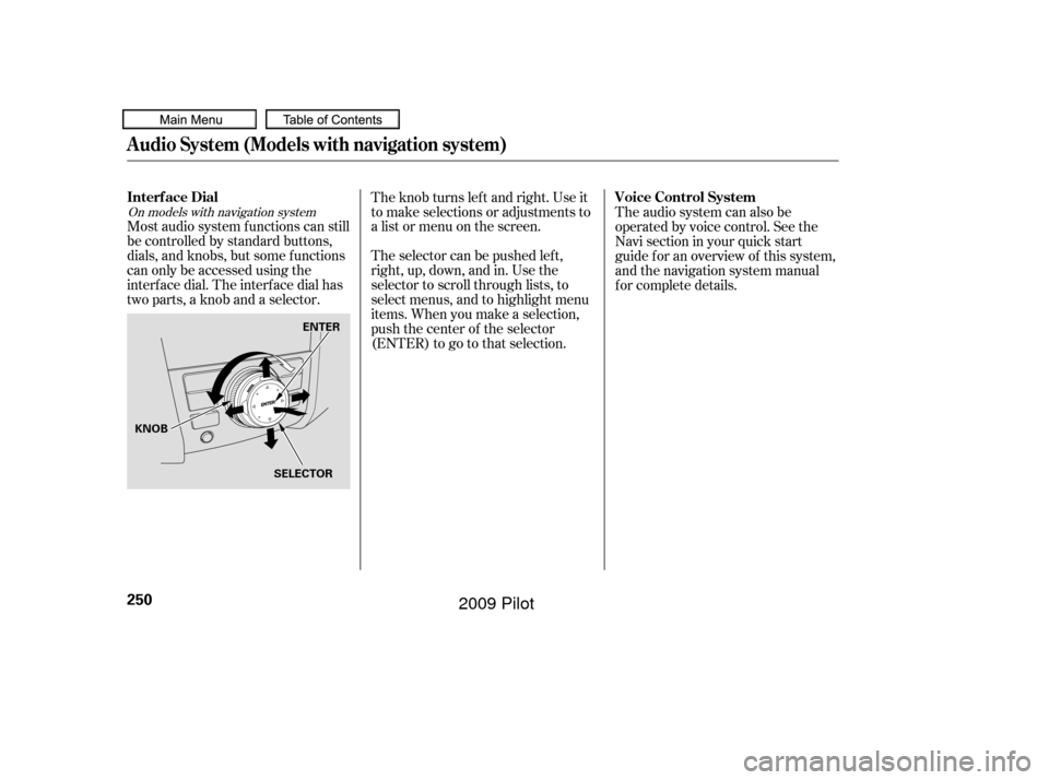 HONDA PILOT 2009 2.G Owners Manual The selector can be pushed lef t,
right, up, down, and in. Use the
selector to scroll through lists, to
select menus, and to highlight menu
items. When you make a selection,
push the center of the sel