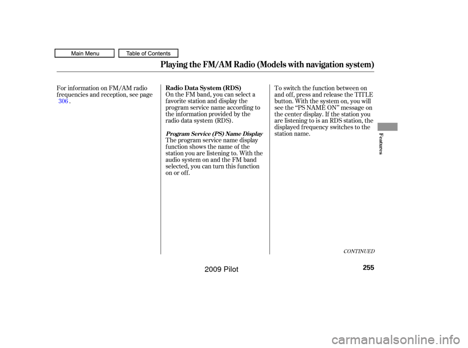 HONDA PILOT 2009 2.G Owners Manual CONT INUED
On the FM band, you can select a
favorite station and display the
program service name according to
the inf ormation provided by the
radio data system (RDS).
Theprogramservicenamedisplay
f 