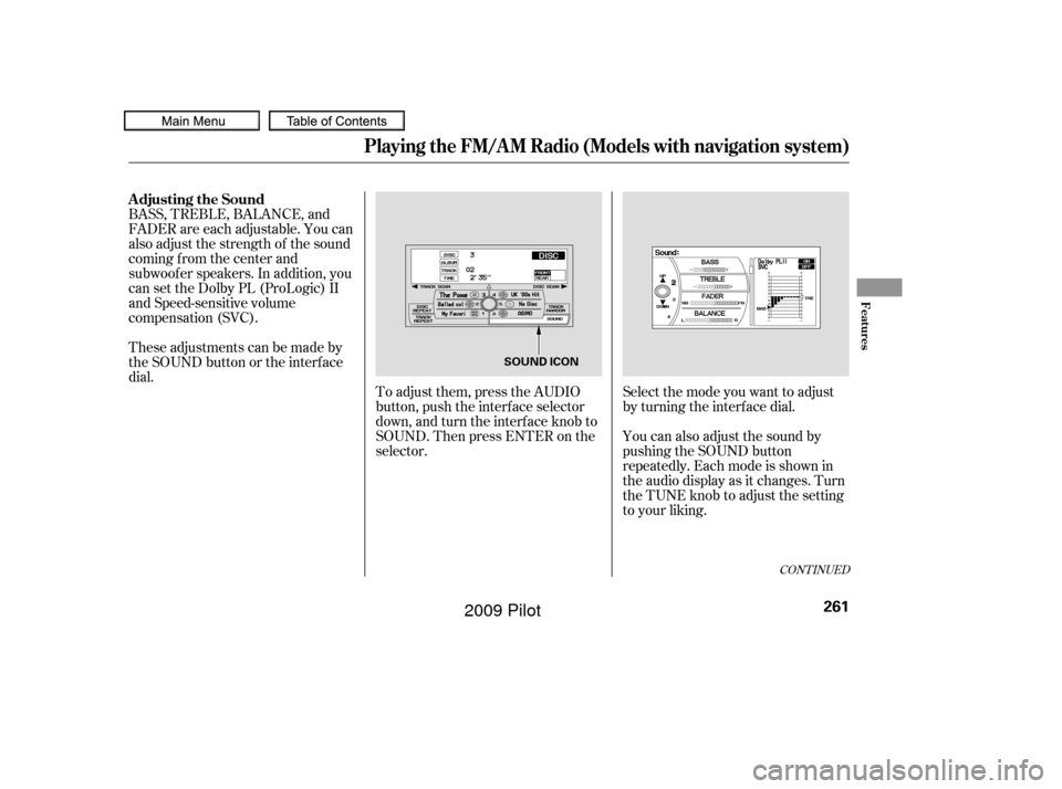 HONDA PILOT 2009 2.G Owners Manual BASS, TREBLE, BALANCE, and
FADER are each adjustable. You can
also adjust the strength of the sound
coming from the center and
subwoof er speakers. In addition, you
can set the Dolby PL (ProLogic) II
