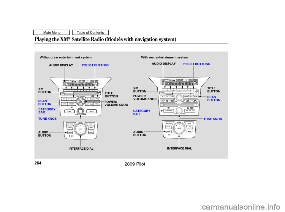 HONDA PILOT 2009 2.G Owners Manual Playing the XMSatellite Radio (Models with navigation system)
264
INTERFACE DIALAUDIO DISPLAY
PRESET BUTTONS
With rear entertainment system
Without rear entertainment system
INTERFACE DIAL
AUDIO DISPL
