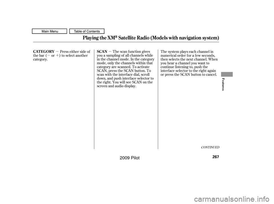 HONDA PILOT 2009 2.G Owners Manual µ
µ
µ´
CONT INUED
The scan f unction gives
you a sampling of all channels while
in the channel mode. In the category
mode, only the channels within that
category are scanned. To activate
SCAN,