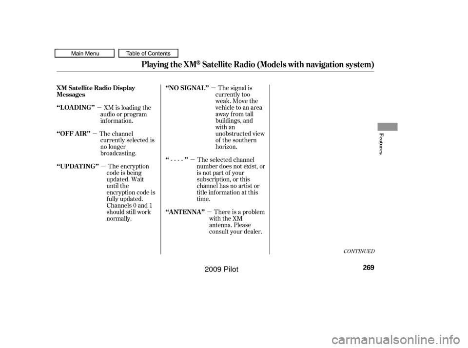 HONDA PILOT 2009 2.G Owners Manual µ
µ µ
µ
µ
µ The signal is
currently too
weak. Move the
vehicle to an area
away from tall
buildings, and
with an
unobstructed view
of the southern
horizon.
The selected channel
number does 