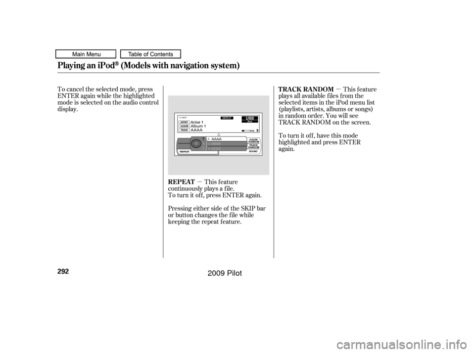 HONDA PILOT 2009 2.G Owners Manual µµ
To cancel the selected mode, press
ENTER again while the highlighted
mode is selected on the audio control
display.
This feature
continuously plays a f ile.
To turn it off, press ENTER again. T