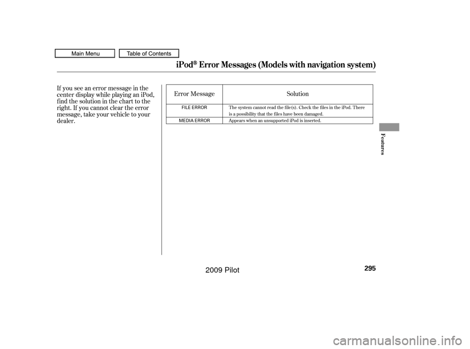 HONDA PILOT 2009 2.G Owners Manual If you see an error message in the
center display while playing an iPod,
f ind the solution in the chart to the
right. If you cannot clear the error
message, take your vehicle to your
dealer.Solution
