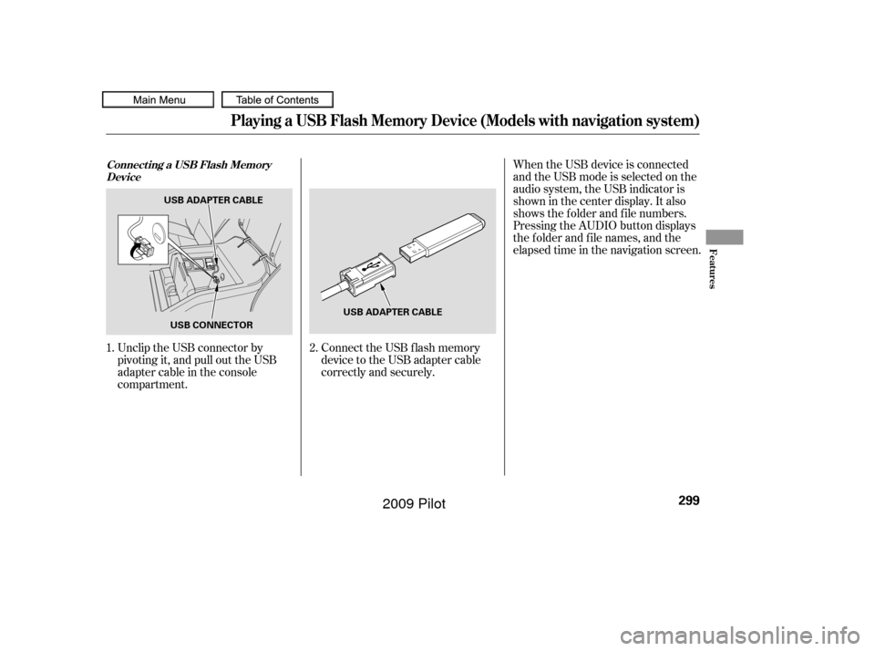 HONDA PILOT 2009 2.G Owners Manual When the USB device is connected
andtheUSBmodeisselectedonthe
audio system, the USB indicator is
showninthecenterdisplay.Italso
shows the f older and f ile numbers.
Pressing the AUDIO button displays
