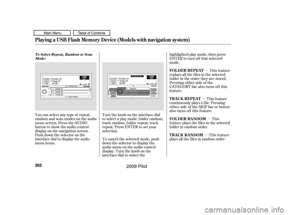 HONDA PILOT 2009 2.G Owners Manual µµ
µ
µ
You can select any type of repeat,
random and scan modes on the audio
menu screen. Press the AUDIO
button to show the audio control
display on the navigation screen.
Push down the selec