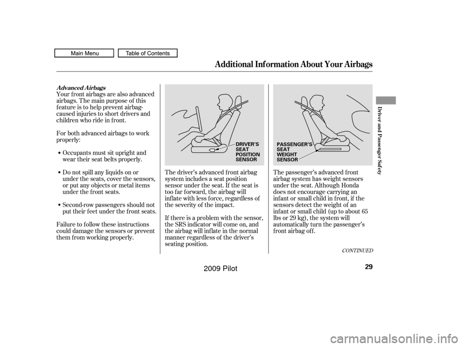 HONDA PILOT 2009 2.G Owners Guide Your f ront airbags are also advanced
airbags. The main purpose of this
feature is to help prevent airbag-
caused injuries to short drivers and
children who ride in f ront.
For both advanced airbags t