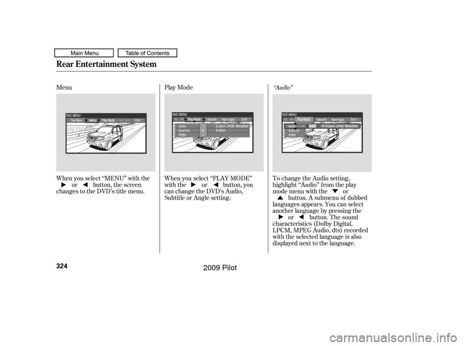 HONDA PILOT 2009 2.G Owners Manual ÛÝ
Menu
Play Mode
When you select ‘‘MENU’’ with the or button, the screen
changes to the DVD’s title menu. When you select ‘‘PLAY MODE’’
with the or button, you
can change the DV