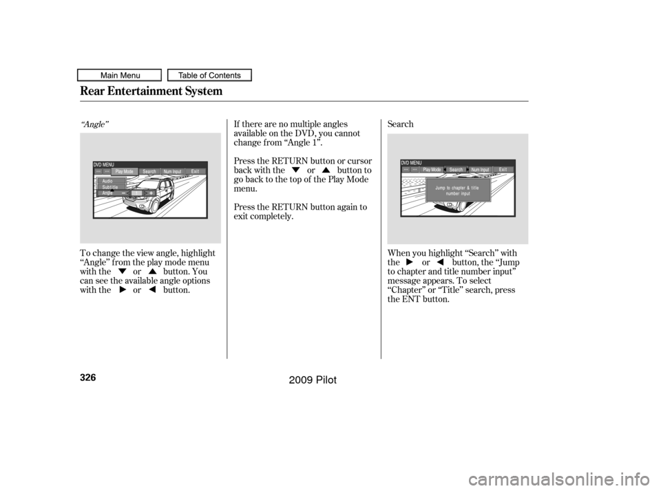 HONDA PILOT 2009 2.G Owners Manual ÝÛ
ÛÝ
‘‘Angle’’
When you highlight ‘‘Search’’ with
the or button, the ‘‘Jump
to chapter and title number input’’
message appears. To select
‘‘Chapter’’ or ‘